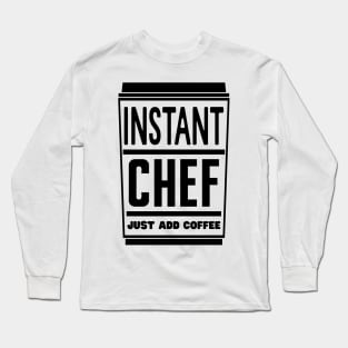 Instant chef, just add coffee Long Sleeve T-Shirt